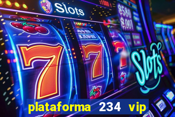 plataforma 234 vip é confiável